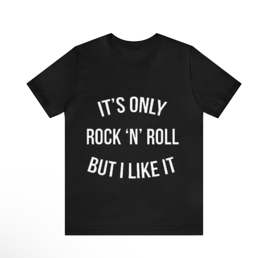 It’s only rock n roll but I like it tshirt